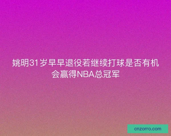 姚明31岁早早退役若继续打球是否有机会赢得NBA总冠军